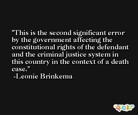 This is the second significant error by the government affecting the constitutional rights of the defendant and the criminal justice system in this country in the context of a death case. -Leonie Brinkema