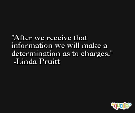 After we receive that information we will make a determination as to charges. -Linda Pruitt