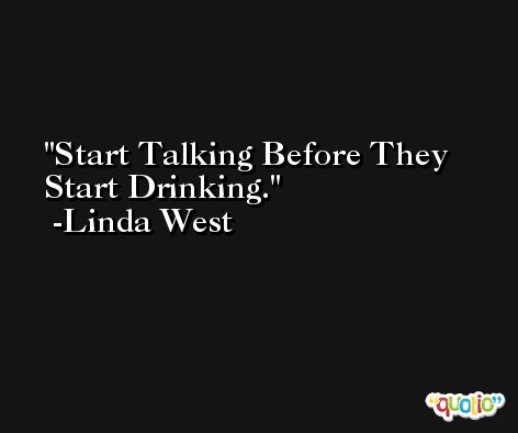 Start Talking Before They Start Drinking. -Linda West