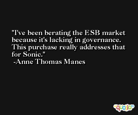 I've been berating the ESB market because it's lacking in governance. This purchase really addresses that for Sonic. -Anne Thomas Manes