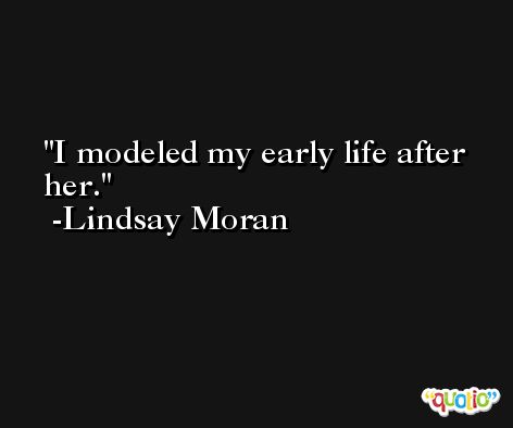 I modeled my early life after her. -Lindsay Moran