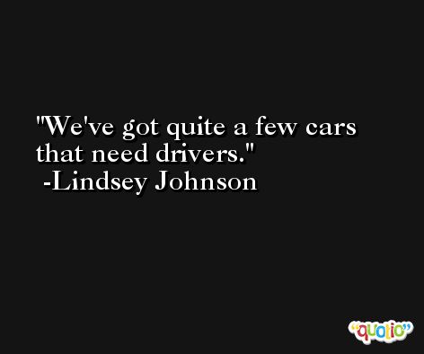 We've got quite a few cars that need drivers. -Lindsey Johnson