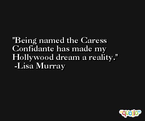 Being named the Caress Confidante has made my Hollywood dream a reality. -Lisa Murray