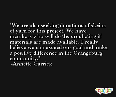 We are also seeking donations of skeins of yarn for this project. We have members who will do the crocheting if materials are made available. I really believe we can exceed our goal and make a positive difference in the Orangeburg community. -Annette Garrick