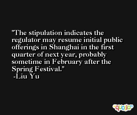 The stipulation indicates the regulator may resume initial public offerings in Shanghai in the first quarter of next year, probably sometime in February after the Spring Festival. -Liu Yu