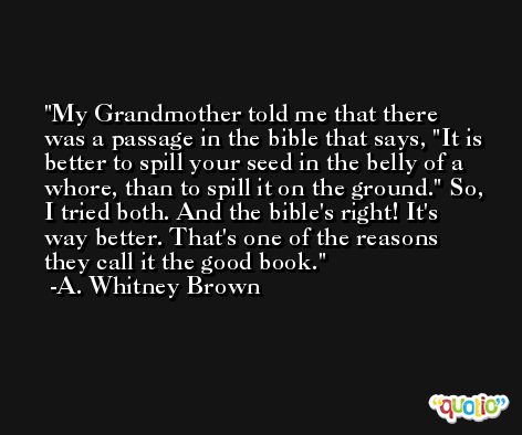 My Grandmother told me that there was a passage in the bible that says, 