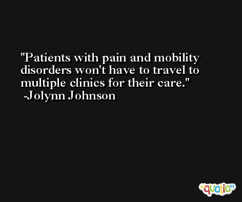 Patients with pain and mobility disorders won't have to travel to multiple clinics for their care. -Jolynn Johnson