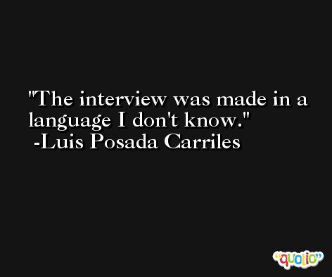 The interview was made in a language I don't know. -Luis Posada Carriles