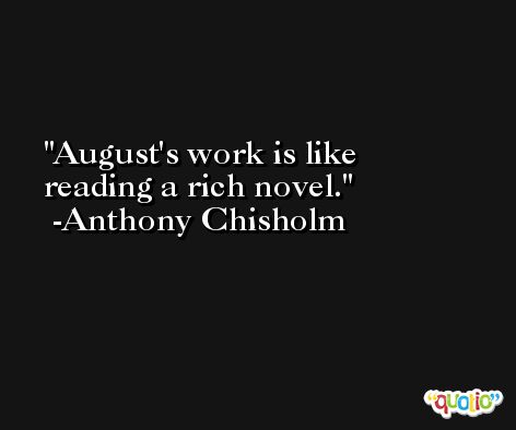 August's work is like reading a rich novel. -Anthony Chisholm