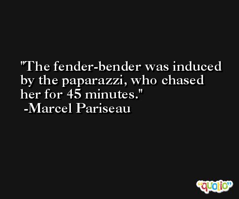 The fender-bender was induced by the paparazzi, who chased her for 45 minutes. -Marcel Pariseau
