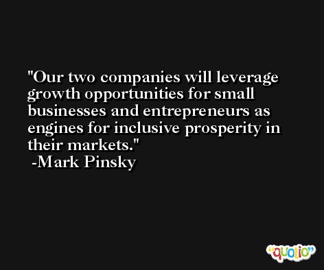 Our two companies will leverage growth opportunities for small businesses and entrepreneurs as engines for inclusive prosperity in their markets. -Mark Pinsky
