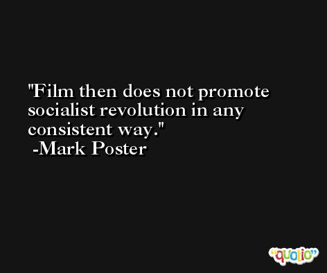 Film then does not promote socialist revolution in any consistent way. -Mark Poster
