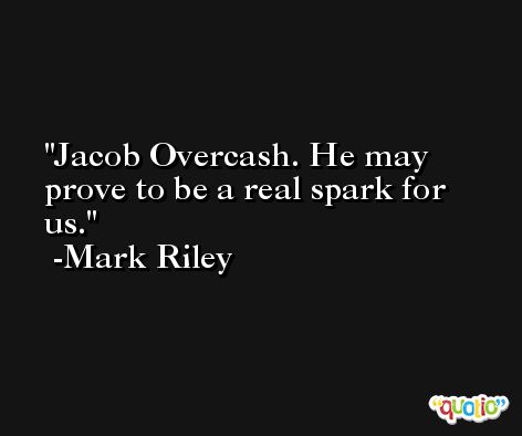 Jacob Overcash. He may prove to be a real spark for us. -Mark Riley