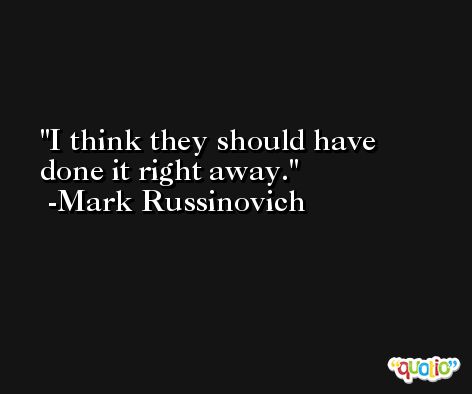 I think they should have done it right away. -Mark Russinovich
