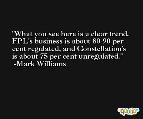 What you see here is a clear trend. FPL's business is about 80-90 per cent regulated, and Constellation's is about 75 per cent unregulated. -Mark Williams