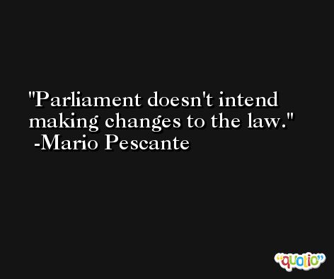Parliament doesn't intend making changes to the law. -Mario Pescante