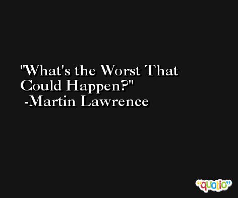 What's the Worst That Could Happen? -Martin Lawrence