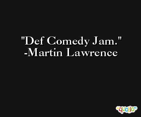 Def Comedy Jam. -Martin Lawrence