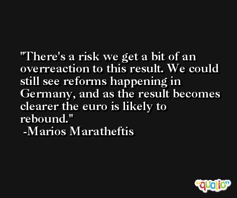 There's a risk we get a bit of an overreaction to this result. We could still see reforms happening in Germany, and as the result becomes clearer the euro is likely to rebound. -Marios Maratheftis