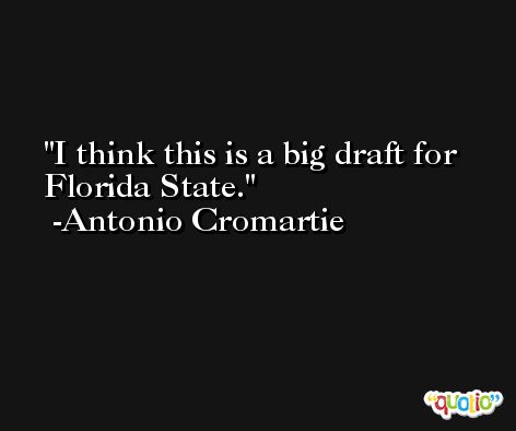 I think this is a big draft for Florida State. -Antonio Cromartie