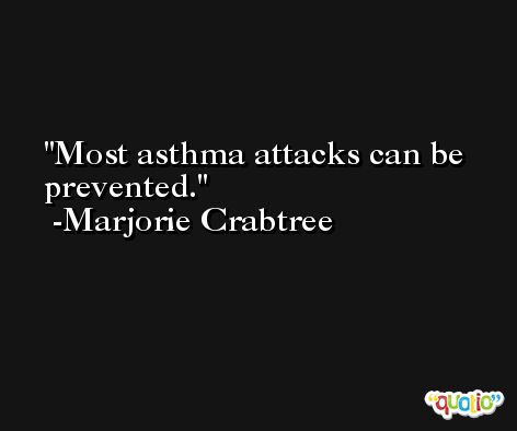 Most asthma attacks can be prevented. -Marjorie Crabtree