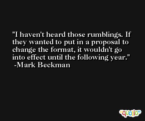 I haven't heard those rumblings. If they wanted to put in a proposal to change the format, it wouldn't go into effect until the following year. -Mark Beckman