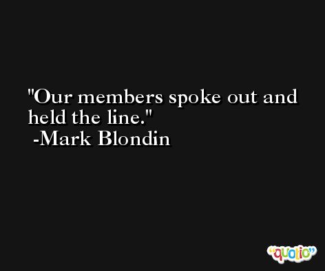 Our members spoke out and held the line. -Mark Blondin