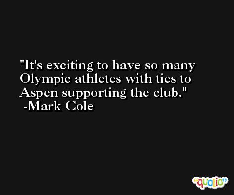 It's exciting to have so many Olympic athletes with ties to Aspen supporting the club. -Mark Cole