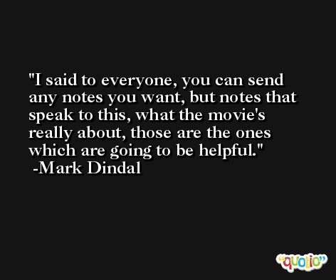 I said to everyone, you can send any notes you want, but notes that speak to this, what the movie's really about, those are the ones which are going to be helpful. -Mark Dindal