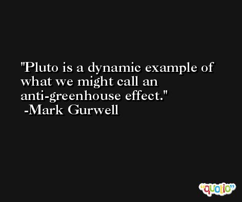 Pluto is a dynamic example of what we might call an anti-greenhouse effect. -Mark Gurwell