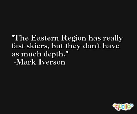 The Eastern Region has really fast skiers, but they don't have as much depth. -Mark Iverson
