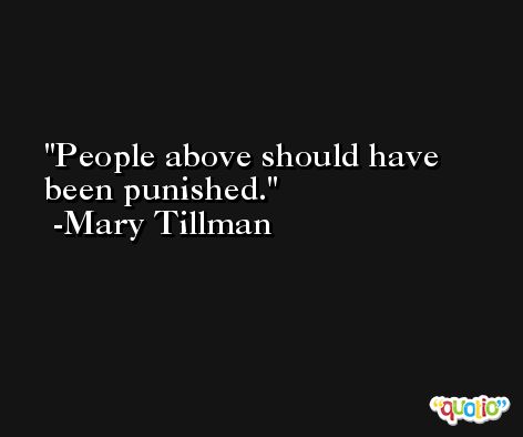 People above should have been punished. -Mary Tillman