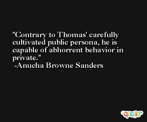 Contrary to Thomas' carefully cultivated public persona, he is capable of abhorrent behavior in private. -Anucha Browne Sanders