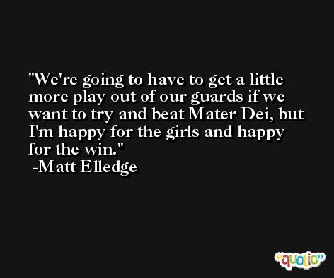 We're going to have to get a little more play out of our guards if we want to try and beat Mater Dei, but I'm happy for the girls and happy for the win. -Matt Elledge