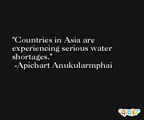Countries in Asia are experiencing serious water shortages. -Apichart Anukularmphai