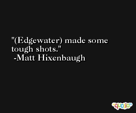 (Edgewater) made some tough shots. -Matt Hixenbaugh