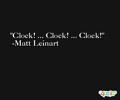 Clock! ... Clock! ... Clock! -Matt Leinart