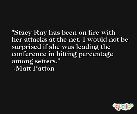 Stacy Ray has been on fire with her attacks at the net. I would not be surprised if she was leading the conference in hitting percentage among setters. -Matt Patton