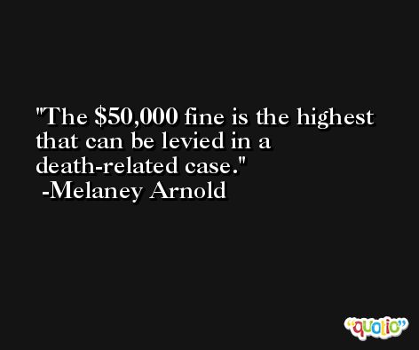 The $50,000 fine is the highest that can be levied in a death-related case. -Melaney Arnold