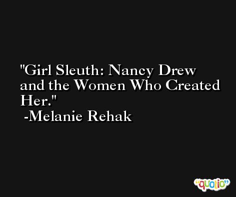 Girl Sleuth: Nancy Drew and the Women Who Created Her. -Melanie Rehak