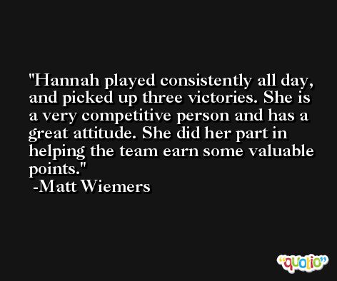 Hannah played consistently all day, and picked up three victories. She is a very competitive person and has a great attitude. She did her part in helping the team earn some valuable points. -Matt Wiemers