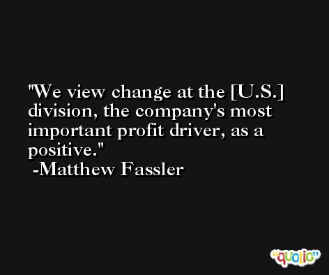 We view change at the [U.S.] division, the company's most important profit driver, as a positive. -Matthew Fassler