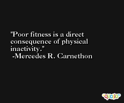 Poor fitness is a direct consequence of physical inactivity. -Mercedes R. Carnethon