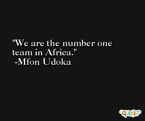 We are the number one team in Africa. -Mfon Udoka