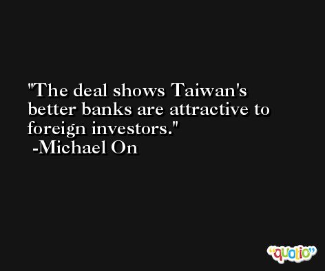 The deal shows Taiwan's better banks are attractive to foreign investors. -Michael On
