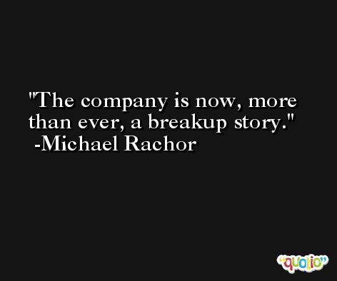 The company is now, more than ever, a breakup story. -Michael Rachor
