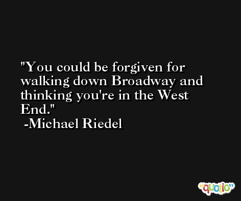 You could be forgiven for walking down Broadway and thinking you're in the West End. -Michael Riedel