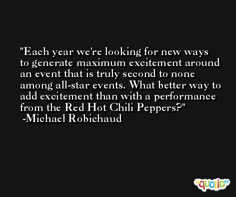 Each year we're looking for new ways to generate maximum excitement around an event that is truly second to none among all-star events. What better way to add excitement than with a performance from the Red Hot Chili Peppers? -Michael Robichaud