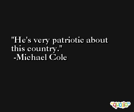 He's very patriotic about this country. -Michael Cole