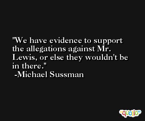 We have evidence to support the allegations against Mr. Lewis, or else they wouldn't be in there. -Michael Sussman